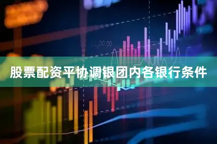 股票配资平协调银团内各银行条件