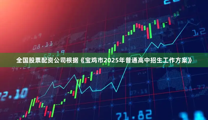 全国股票配资公司根据《宝鸡市2025年普通高中招生工作方案》