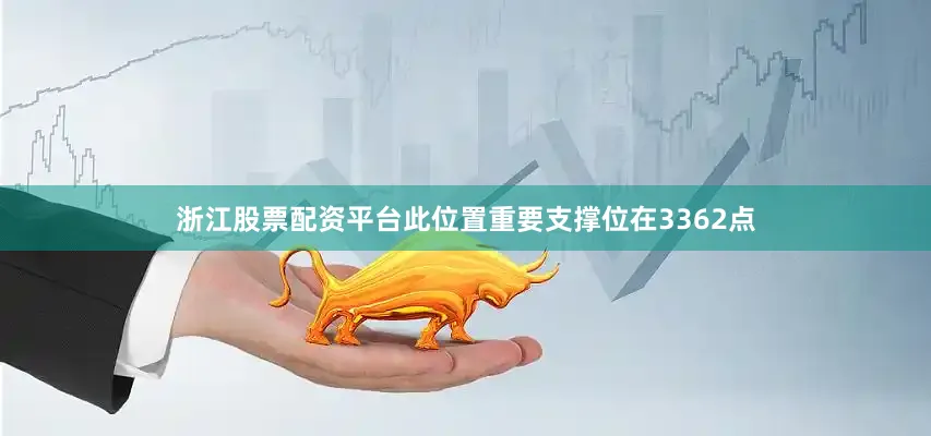 浙江股票配资平台此位置重要支撑位在3362点