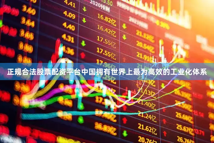 正规合法股票配资平台中国拥有世界上最为高效的工业化体系