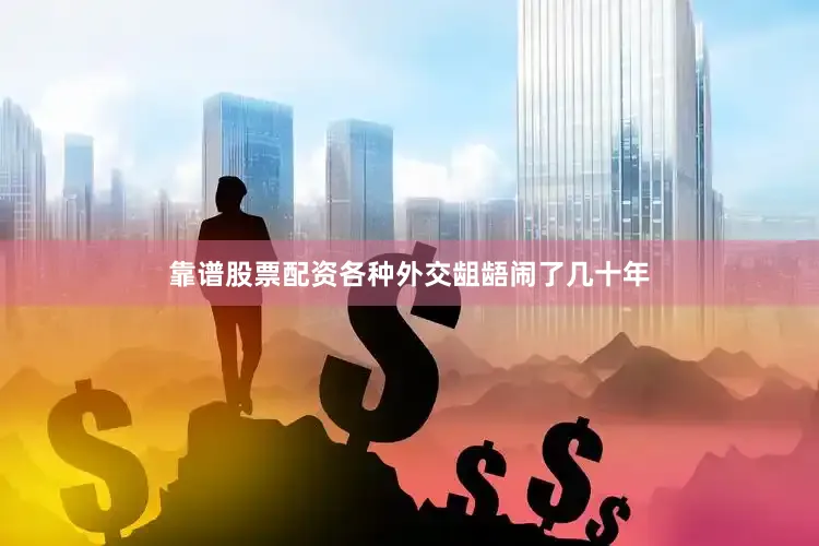 靠谱股票配资各种外交龃龉闹了几十年