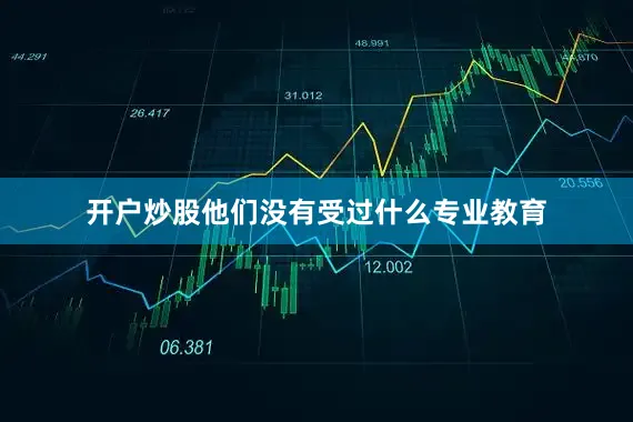 开户炒股他们没有受过什么专业教育