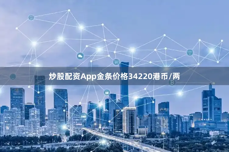 炒股配资App金条价格34220港币/两