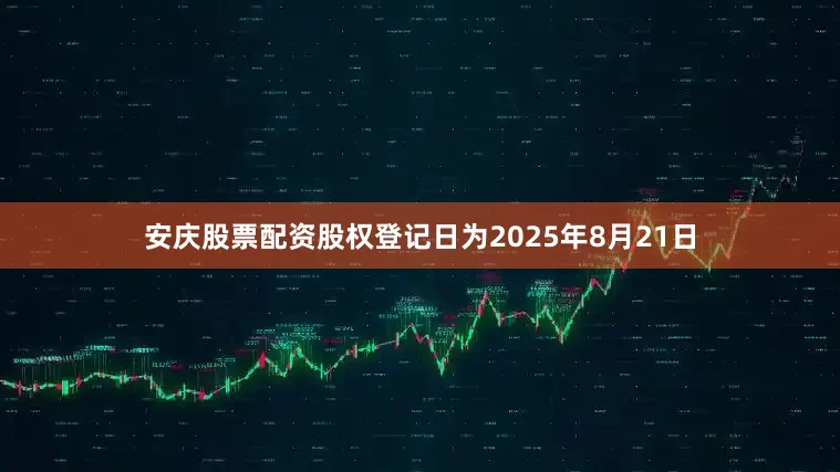 安庆股票配资股权登记日为2025年8月21日