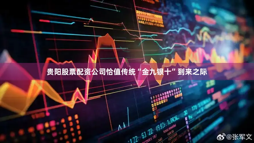 贵阳股票配资公司恰值传统“金九银十”到来之际
