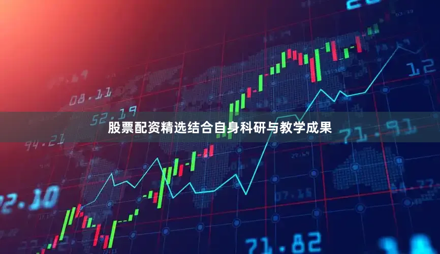 股票配资精选结合自身科研与教学成果