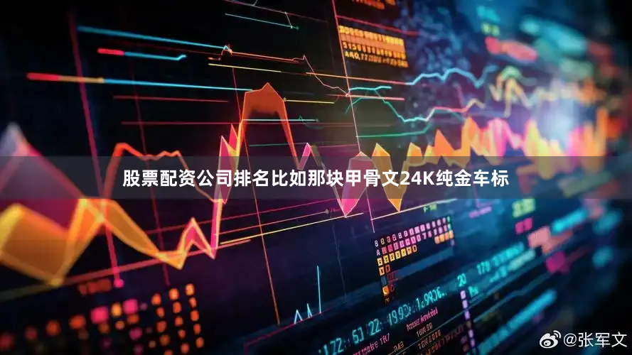 股票配资公司排名比如那块甲骨文24K纯金车标